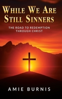 While We Are Still Sinners : The Road to Redemption Through Christ 1737567830 Book Cover