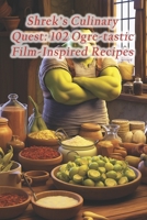 Shrek's Culinary Quest: 102 Ogre-tastic Film-Inspired Recipes B0CQHGJNRT Book Cover