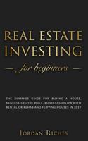 Real Estate Investing for Beginners: The dummies guide for buying a house, negotiating the price, build cash flow with rental or rehab and flipping houses in 2019 1098537262 Book Cover