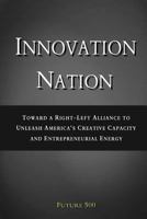 Innovation Nation: Toward a Right-Left Alliance to Unleash America's Creative Capacity and Entrepreneurial Energy 1499364229 Book Cover