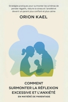 COMMENT SURMONTER LA RÉFLEXION EXCESSIVE ET L’ANXIÉTÉ EN MATIÈRE DE PARENTAGE: Stratégies pratiques pour surmonter les schémas de pensée négatifs, ... et devenir un parent (French Edition) B0F18TPL9B Book Cover