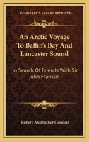 Voyage to Baffin's Bay and Lancaster Sound: In Search of Friends with Sir John Franklin 1014551145 Book Cover