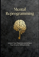 MENTAL REPROGRAMMING: WITHOUT LIMITS TO ACHIEVE YOUR DREAMS B0GMGV4C5W Book Cover