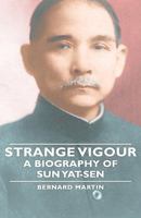 Strange Vigor: A Biography of Sun Yat-Sen 1846647703 Book Cover