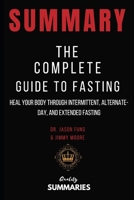Summary: The Complete Guide to Fasting by Jason Fung & Jimmy Moore: Heal Your Body through Intermittent, Alternate-Day, and Extended Fasting 169711556X Book Cover