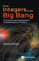 From Integers to the Big Bang: The Historical Development of Mathematical Physics 9819822483 Book Cover