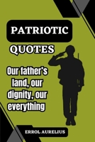 Patriotic Quotes: Our father's land, our dignity, our everything B0BZF8VJB8 Book Cover