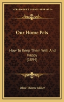 Our Home Pets: How to Keep Them Well and Happy (Classic Reprint) 0548587086 Book Cover