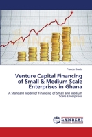 Venture Capital Financing of Small & Medium Scale Enterprises in Ghana 365956012X Book Cover