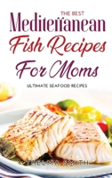 The Best Mediterranean Fish Recipes for Moms: Ultimate Seafood Recipes 1435767330 Book Cover