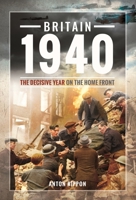 Britain 1940: The Decisive Year on the Home Front 1399021478 Book Cover