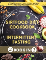 Sirtfood Diet for Beginners And Intermittent Fasting 16 8 + 5 2 method: -2 book in 1- The Complete Guide to Get a Healthy Life and Lose Weight. Learn How to Detox Your Body, Support Your Hormones, and 1802116931 Book Cover