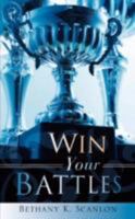 Win Your Battles 1604777591 Book Cover