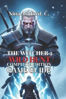 The Witcher 3: Wild Hunt - Complete Edition Game Guide: Everything You Need to Know About Combat, Character Builds, From Your First Steps in White Orchard to Retirement in Toussaint B0FW5Q9L2G Book Cover