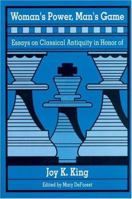 Woman's Power, Man's Game: Essays on Classical Antiquity in Honor of Joy K. King 0865162581 Book Cover