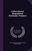 A New General Biographical Dictionary, Volume 5 1357349602 Book Cover