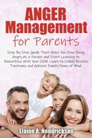 Anger Management for Parents: Step By Step Guide: That Helps You Stop Being Angry As a Parent and Start Learning to Empathize With Your Child. Learn ... Tantrums and Achieve Family Peace of mind 1803340371 Book Cover