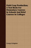 Field Crop Production: A Text-Book for Elementary Courses in Schools and Brief Courses in Colleges 1017663645 Book Cover
