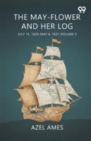 The May-Flower And Her Log July 15, 1620-May 6, 1621 Volume 5 9374833530 Book Cover