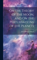 On the Theory of the Moon, and On the Perturbations of the Planets 1021662895 Book Cover