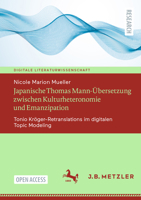 Japanische Thomas Mann-Übersetzung Zwischen Kulturheteronomie Und Emanzipation: Tonio Kröger-Retranslations Im Digitalen Topic Modeling 3662695685 Book Cover