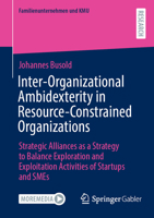 Inter-Organizational Ambidexterity in Resource-Constrained Organizations: Strategic Alliances as a Strategy to Balance Exploration and Exploitation ... and SMEs (Familienunternehmen und KMU) 3658469099 Book Cover