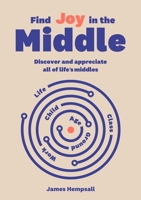 Find Joy in the Middle: Now Is the Time to Discover and Appreciate Life's Middles 9063698461 Book Cover