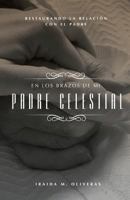En los Brazos de Mi Padre Celestial: Restaurando la Relación con el Padre 1790699614 Book Cover