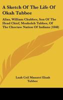 A Sketch of the Life of Okah Tubbee: Alias, William Chubbee, Son of the Head Chief, Mosholeh Tubbee, of the Choctaw Nation of Indians 1146581386 Book Cover