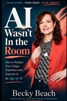 AI Wasn't In the Room: How to Position Your Unique Experience and Expertise in the Age of AI B0HGD8GL71 Book Cover