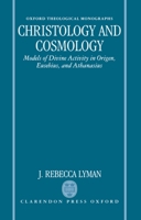 Christology and Cosmology: Models of Divine Activity in Origen, Eusebius and Athanasius 0198267452 Book Cover