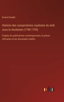 Histoire des conspirations royalistes du midi sous la révolution (1790-1793): D'après les publications contemporaines, le pièces officielles et les do 3385021456 Book Cover