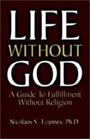 Life Without God: A Guide to Fulfillment Without Religion 1591297699 Book Cover