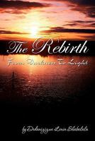 The Rebirth: From Darkness to Light 1453566996 Book Cover