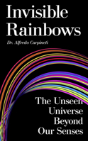 Invisible Rainbows: The Unseen Universe Beyond Our Senses 180677044X Book Cover