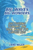 Big Waves, Big Wonders: Discovering Tsunamis and Tidal Waves For Curious Kids B0FLNY6851 Book Cover