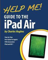 Help Me! Guide to the iPad Air: Step-By-Step User Guide for the Fifth Generation iPad and IOS 7 1494759950 Book Cover