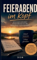 Feierabend Im Kopf: Wie du nach der Arbeit abschaltest, Stress loslässt und deine Freizeit wieder wirklich nutzt (German Edition) 3696759163 Book Cover