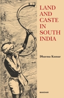 Land and Caste in South India: Agricultural Labour in the Madras Presidency During the Nineteenth Century 1107644720 Book Cover