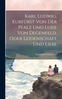 Karl Ludwig, Kurfürst Von Der Pfalz Und Luise Von Degenfeld, Oder Leidenschaft Und Liebe 1019440112 Book Cover
