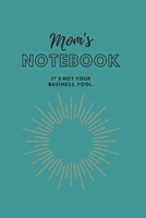 MOM'S NOTEBOOK: It's not your business, fool.  (Journal/Notebook) 1670110095 Book Cover