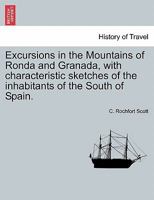 Excursions in the Mountains of Ronda and Granada, with Characteristic Sketches of the Inhabitants of the South of Spain 1492845345 Book Cover