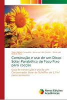 Construção e uso de um Disco Solar Parabólico de Foco Fixo para cocção 6139663954 Book Cover