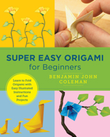 Super Easy Origami for Beginners: Learn to Fold Origami with Easy Illustrated Instructions and Fun Projects 0760379890 Book Cover