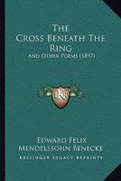 The Cross Beneath The Ring: And Other Poems 1165758121 Book Cover