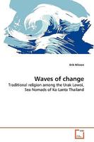 Waves of change: Traditional religion among the Urak Lawoi, Sea Nomads of Ko Lanta Thailand 3639266838 Book Cover