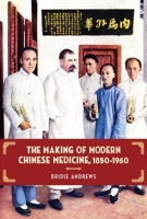 The Making of Modern Chinese Medicine, 1850-1960 0824841050 Book Cover