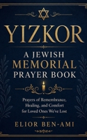 Yizkor: A Jewish Memorial Prayer Book: Prayers of Remembrance, Healing, and Comfort for Loved Ones We've Lost B0HDVVXCFR Book Cover