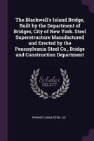 The Blackwell's Island Bridge, built by the Department of Bridges, City of New York. Steel superstructure manufactured and erected by the Pennsylvania Steel Co., Bridge and Construction Department 1377969983 Book Cover