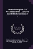 Historical Papers and Addresses of the Lancaster County Historical Society: 22 1379179270 Book Cover